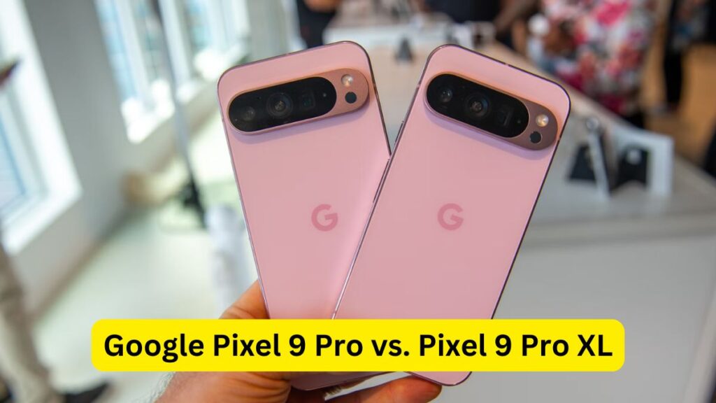 Google Pixel 9 Pro vs. Pixel 9 Pro XL